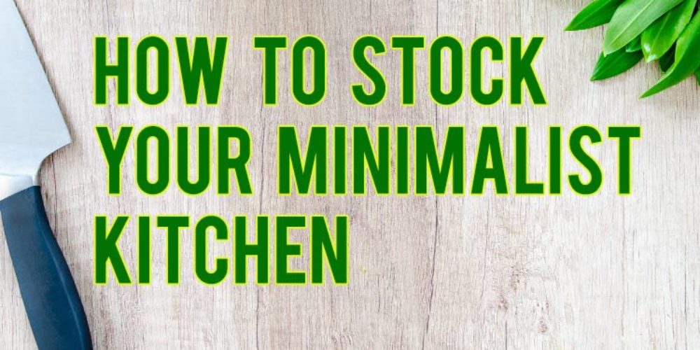 How To Stock Your Minimalist Kitchen + List: 16 Pantry Staples