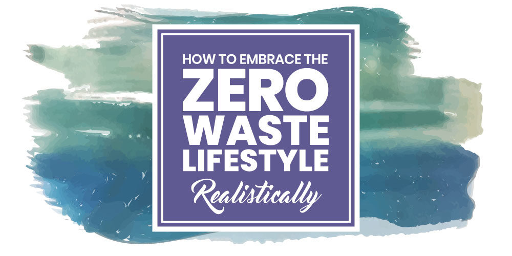 How to Embrace the Zero Waste Lifestyle, Realistically