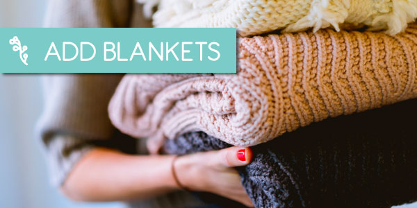 add blankets for warmth and a cozy factor