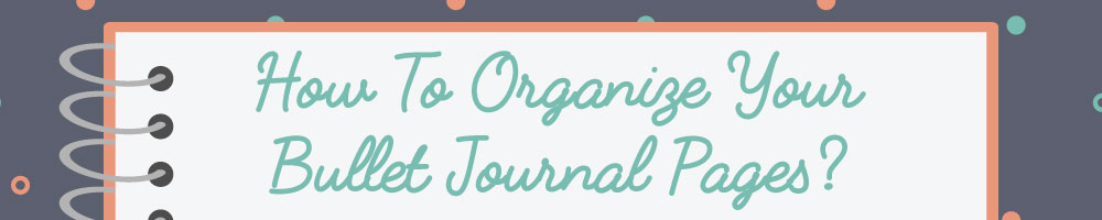 How To Organize Your Bullet Journal Pages
