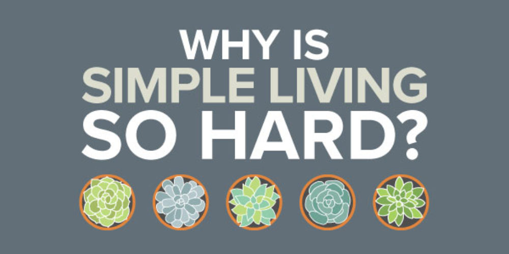 Why Is Simple Living So Hard? 5 Tips for Simplifying Your Life (From Someone Who’s Done It)