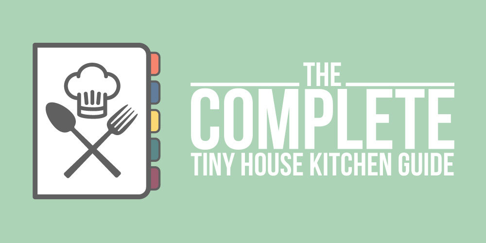 The Complete Tiny House Kitchen Guide: 11 Things I Wish I Knew Before I Set Up My Kitchen