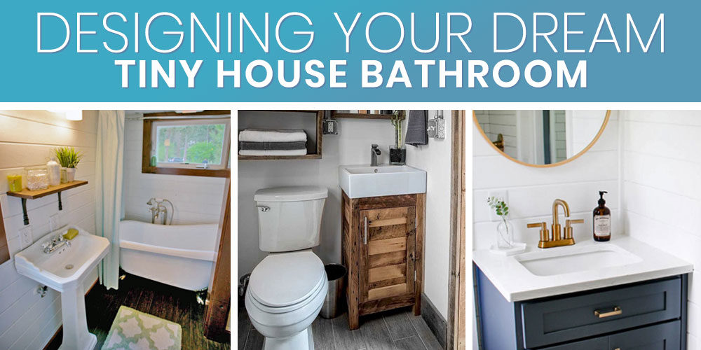Designing Your Dream Tiny House Bathroom - Advice From A Full Time Tiny Houser