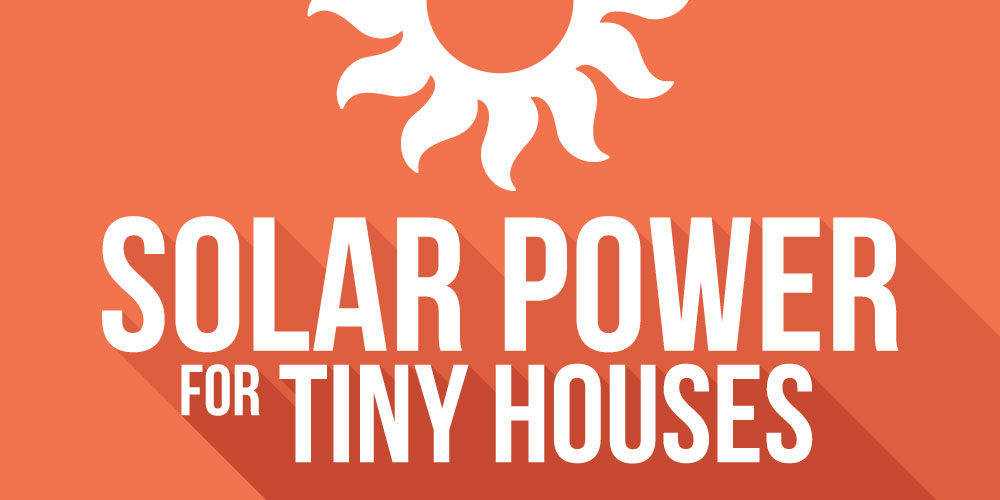 Solar Panels For Tiny Houses: How I Went Off Grid With My Tiny House With Solar Power