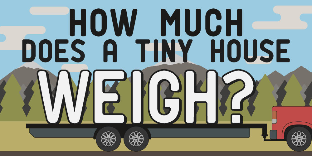 How Much Does A Tiny House Weigh? How To Calculate The Weight Of Your Tiny Home