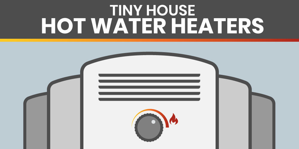 Which Tiny House Water Heater Should I Buy? Advice From A Full Time Tiny Houser