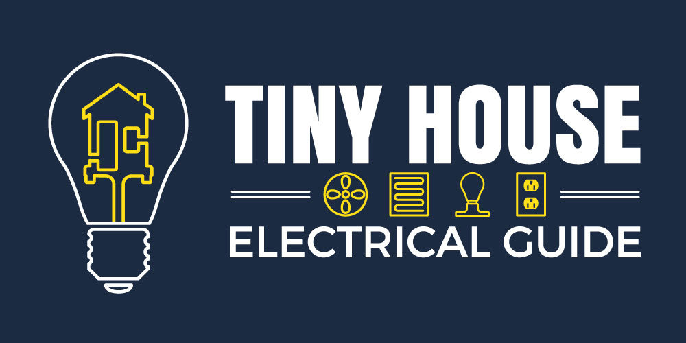 Tiny House Electrical Guide – Wiring & Powering Your Tiny Home