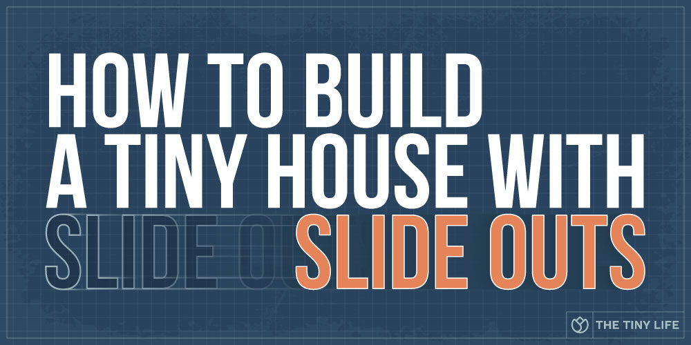 How To Build A Tiny House With Slide Outs