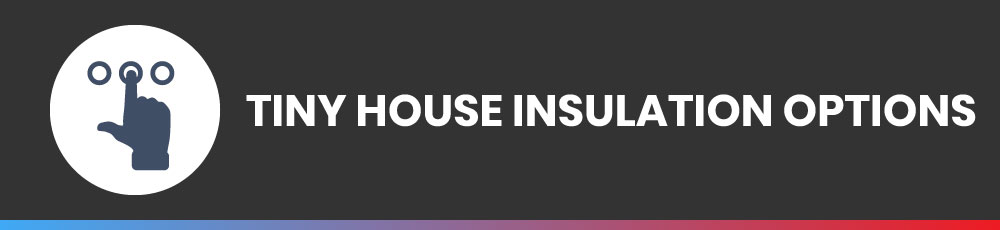 Tiny House Insulation Options