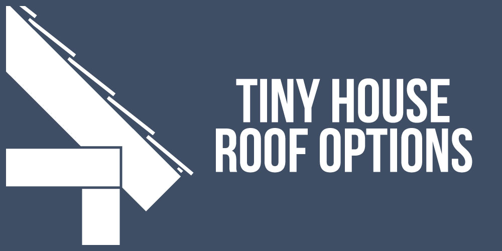 Tiny House Roofing Options