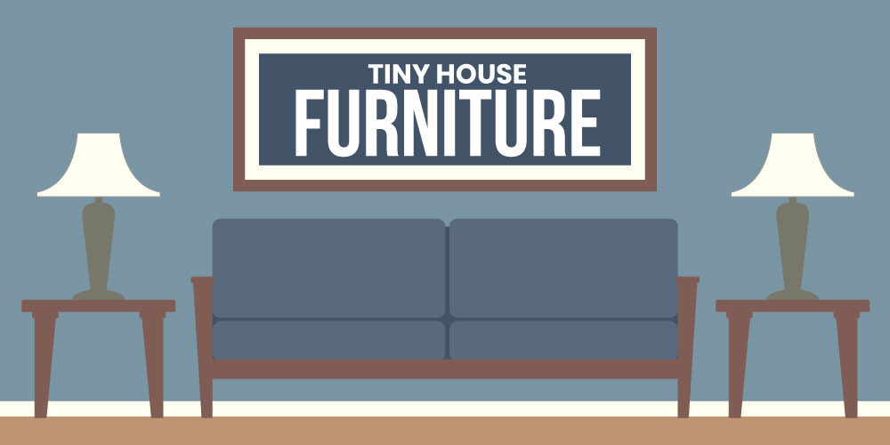 Tiny House Furniture: A Room-by-Room Guide to the Furniture You Need for Your Tiny Home
