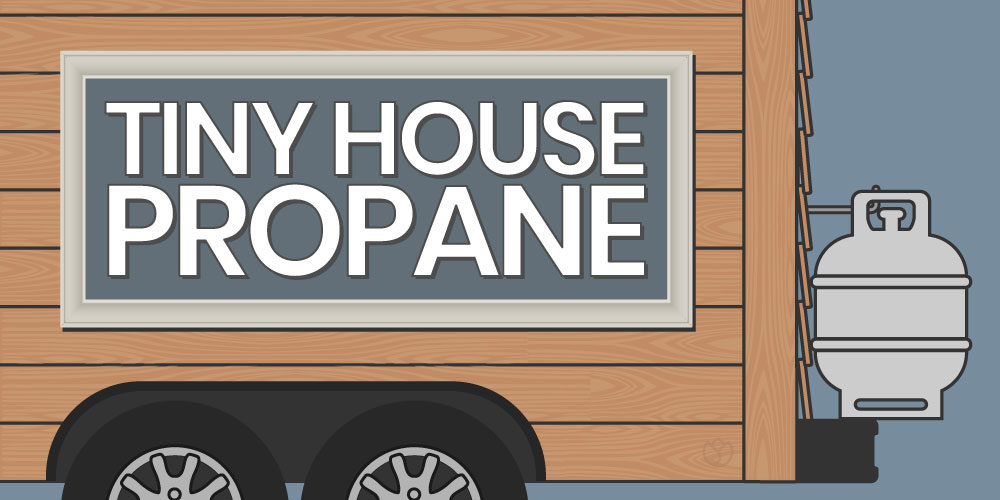 Why You Need To Be Using Propane In Your Tiny House