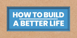how to build a better life