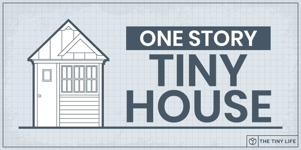 Why You Need A One Story Tiny House Without a Loft