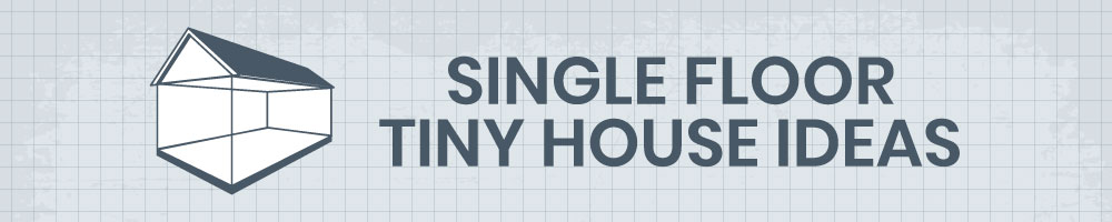 Single Floor Tiny House Ideas