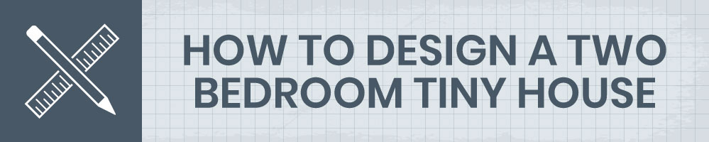 how to design a two bedroom tiny house