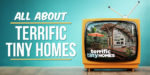All About Terrific Tiny Homes TV Show - The Tiny Life
