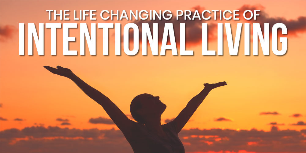 The Life Changing Practice Of Intentional Living