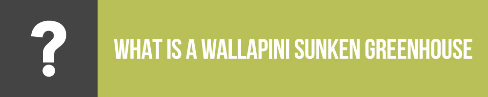 What Is A Wallapini Sunken Greenhouse
