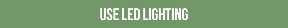 Use LED Lighting
