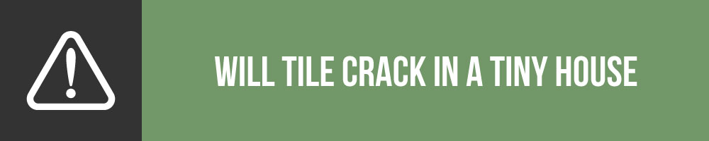Will Tile Crack In A Tiny House