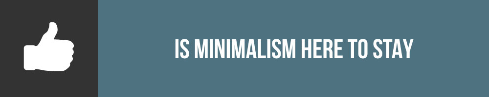 Is Minimalism Here To Stay