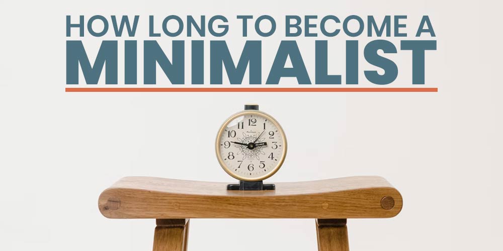  How Long Does It Take To Become A Minimalist