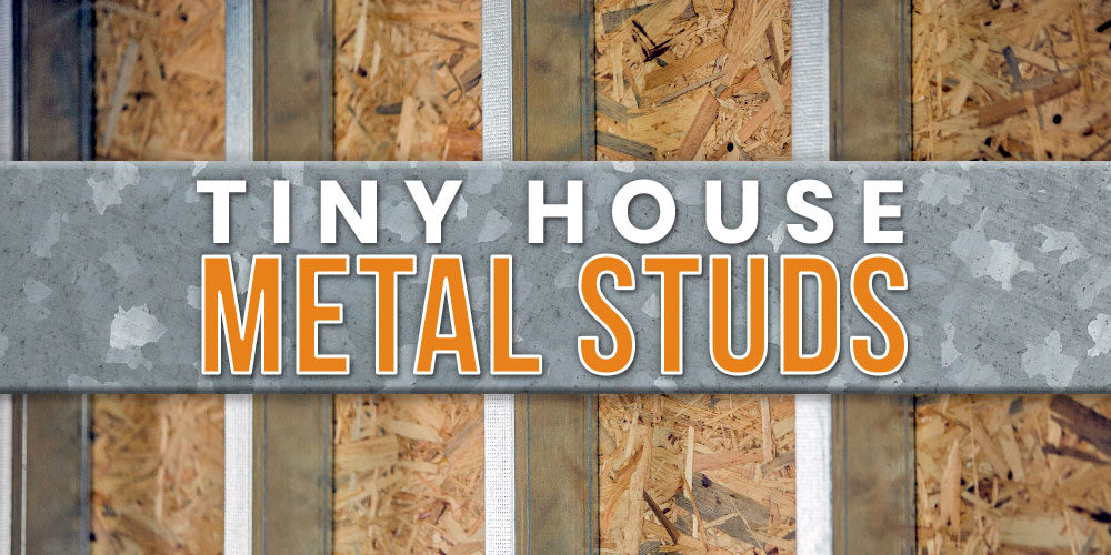 The Benefits Of Framing A Tiny Home With Metal Studs