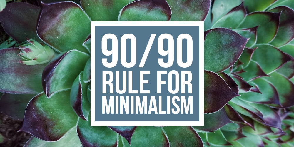 Simplifying Life With The 90/90 Rule For Minimalism