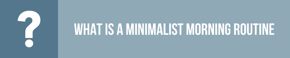 What Is A Minimalist Morning Routine