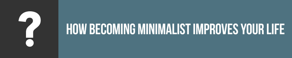 How Becoming Minimalist Improves Your Life