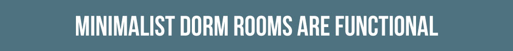 Minimalist Dorm Rooms Are Functional For College Living