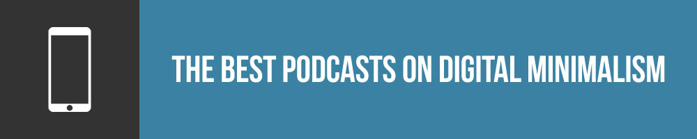 The Best Podcasts On Digital Minimalism