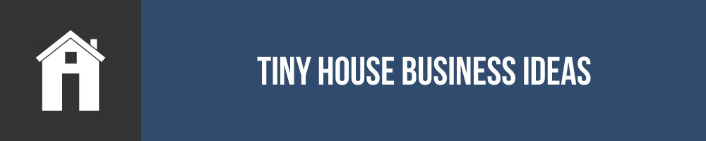 Tiny House Business Ideas