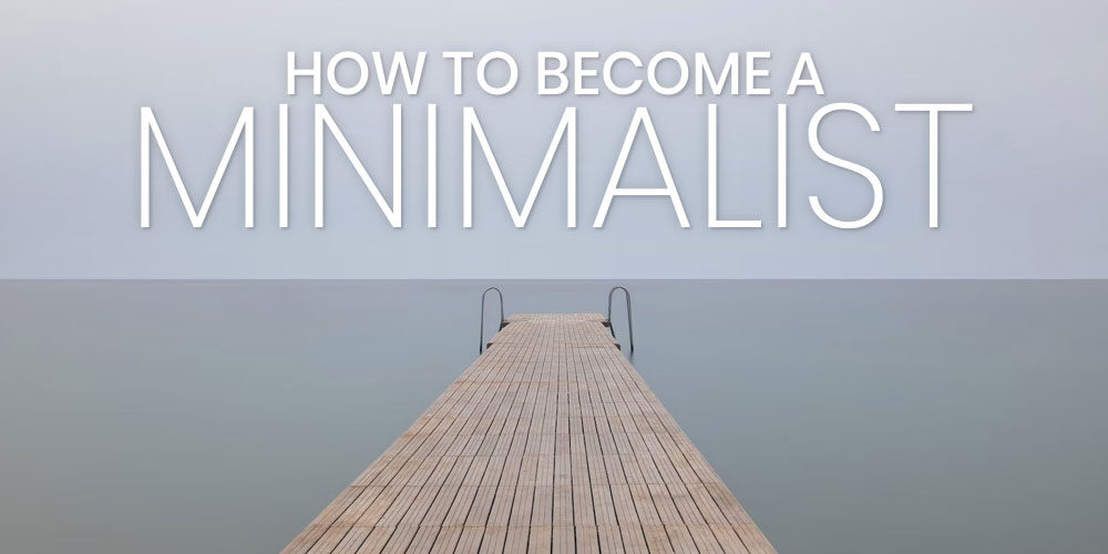 How To Become A Minimalist: The No Nonsense Guide