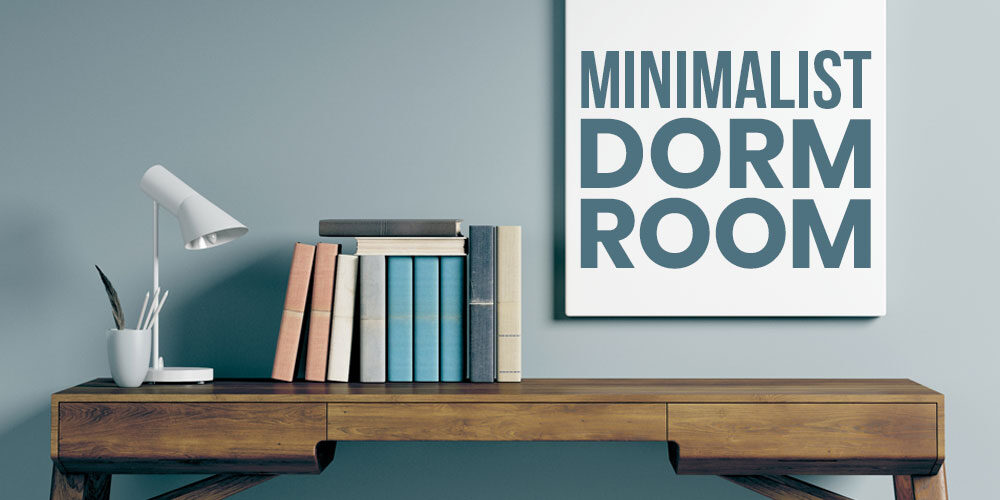 How To Create A Minimalist Dorm That Makes College Life Simple