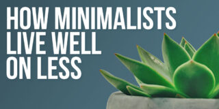 How Minimalism Can Help You Live Well On Less Money