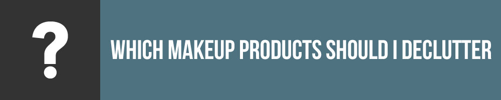 Which Makeup Products Should I Declutter