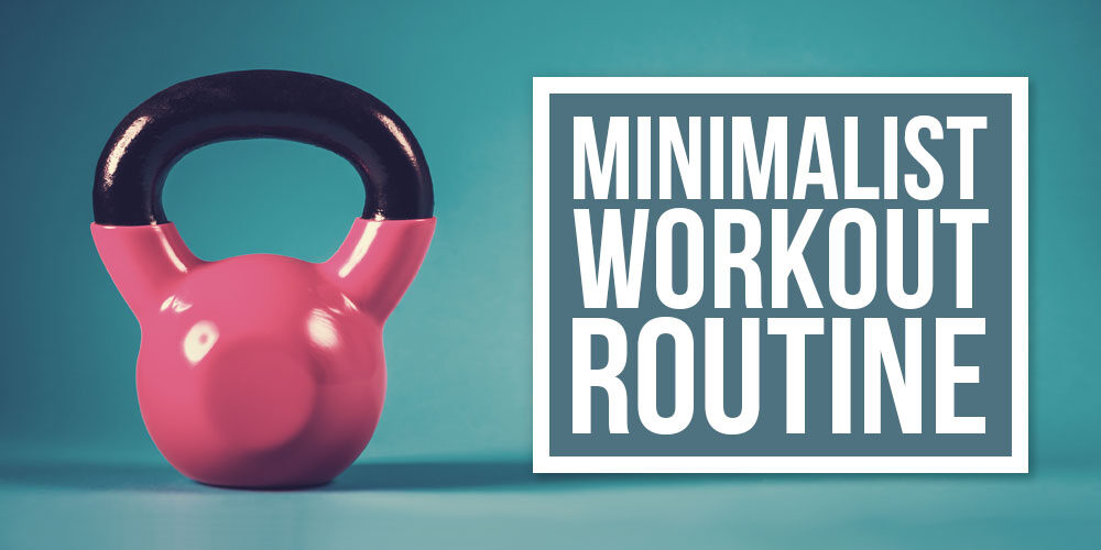 Create A Minimalist Workout Routine That Works