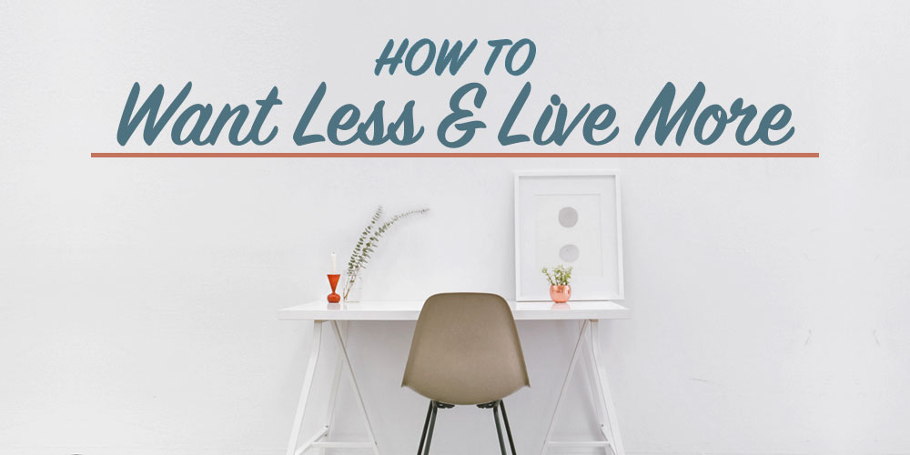 how to want less and live more