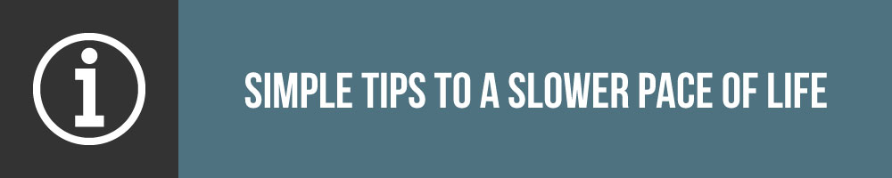 Simple Tips To A Slower Pace Of Life
