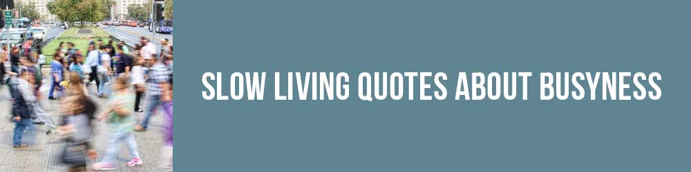 Slow Living Quotes About Busyness