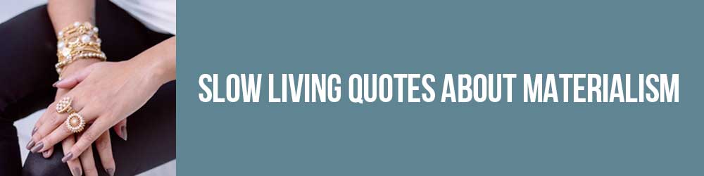 Slow Living Quotes About Materialism