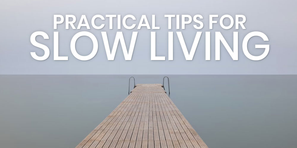 Savor These Practical Slow Living Tips