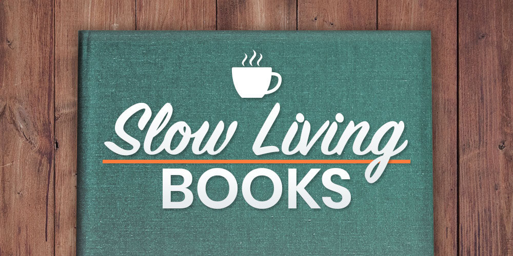 Slow Living Books: Great Reads For Living Intentionally