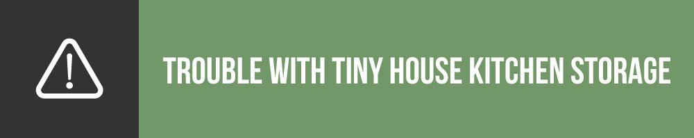 The Trouble With Tiny House Kitchen Storage