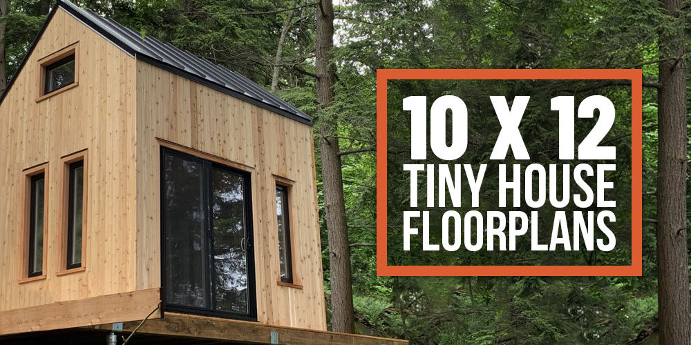 10 x 12 Tiny Homes – Putting Every Square Foot To Work