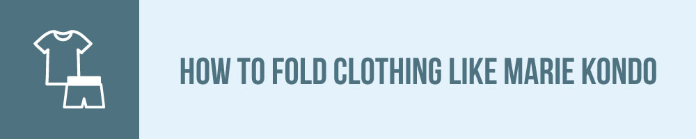 How To Fold Clothing Like Marie Kondo