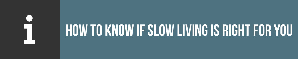 How To Know If Slow Living Is Right For You