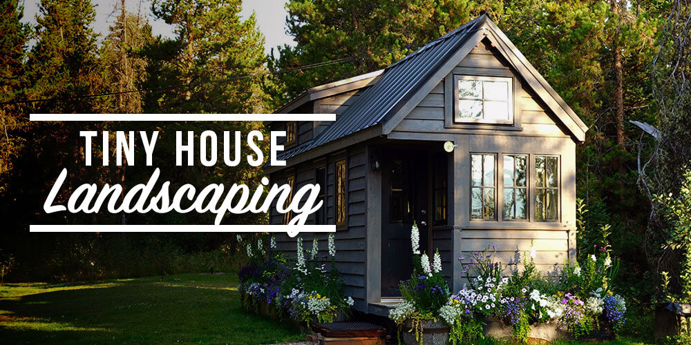 Tiny House Landscaping: How To Shape Your Outdoor Space